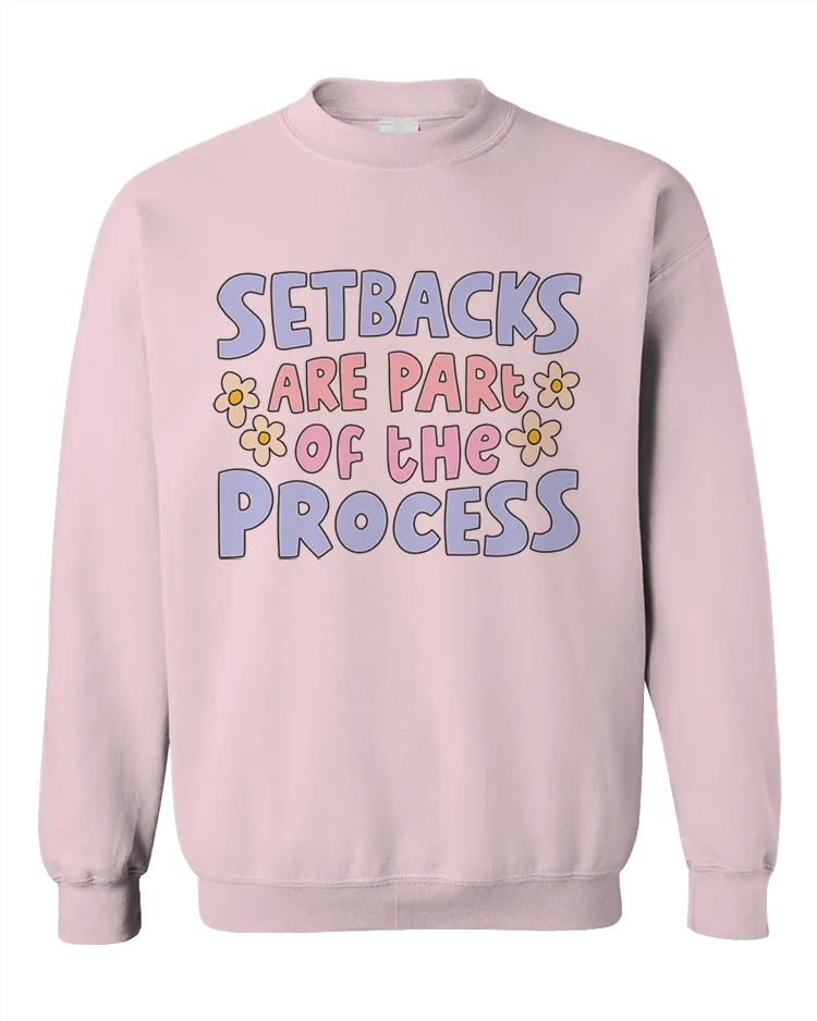 Setbacks Are Part Of The Process - Sweatshirt