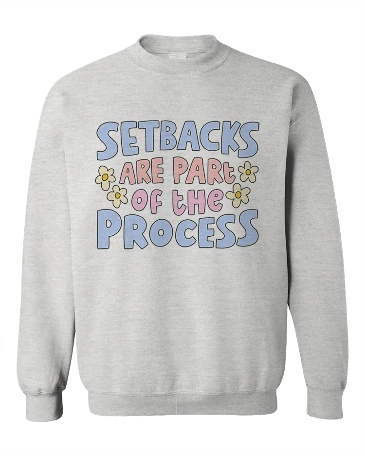 Setbacks Are Part Of The Process - Sweatshirt